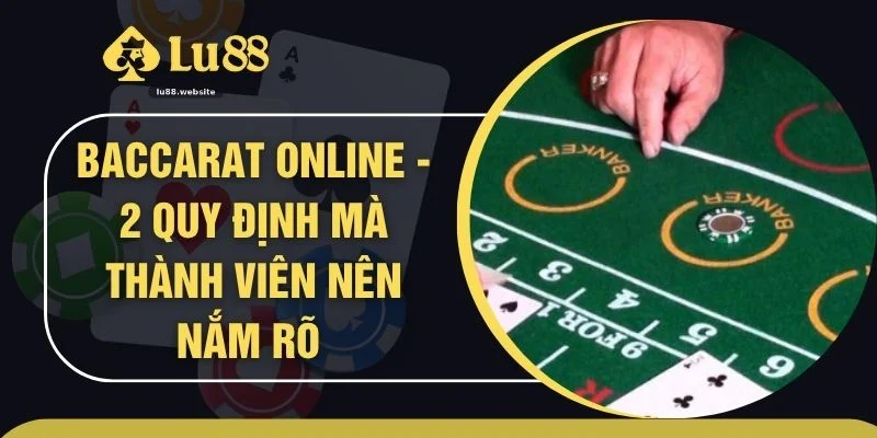 Baccarat Online - 2 Quy Định Mà Thành Viên Nên Nắm Rõ