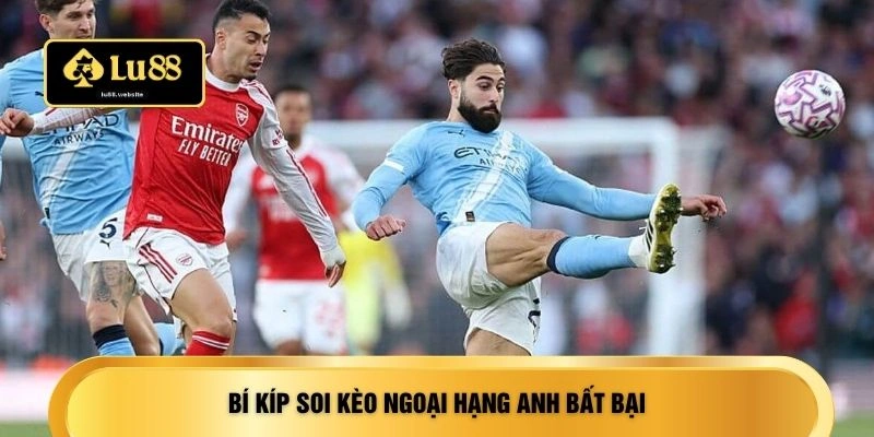 Bí kíp soi kèo Ngoại hạng Anh bất bại