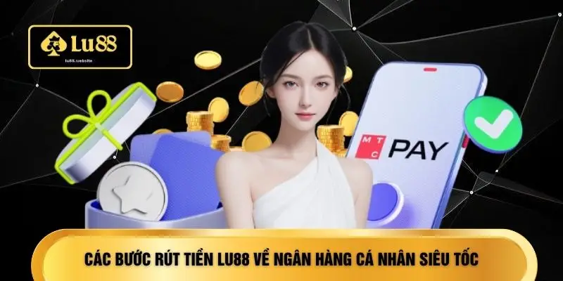 Các bước rút tiền LU88 về ngân hàng cá nhân siêu tốc