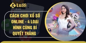 Cách Chơi Xổ Số Online - 4 Loại Hình Cùng Bí Quyết Thắng 