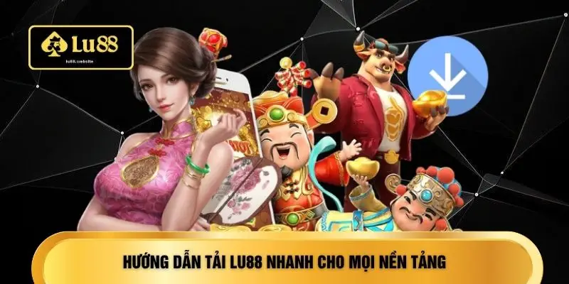 Hướng dẫn tải LU88 nhanh cho mọi nền tảng