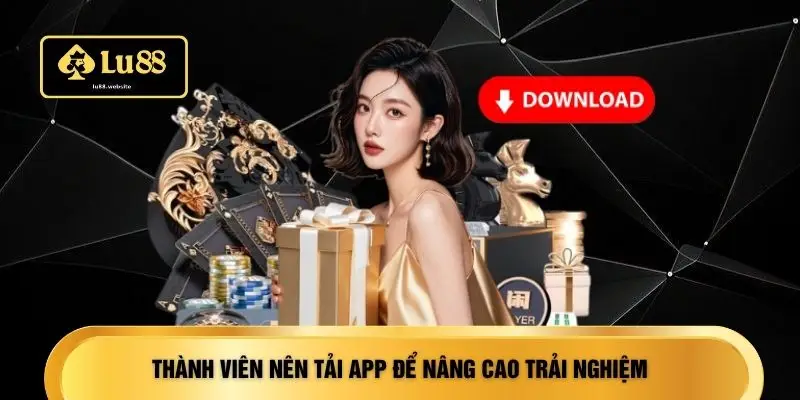 Thành viên nên tải app để nâng cao trải nghiệm