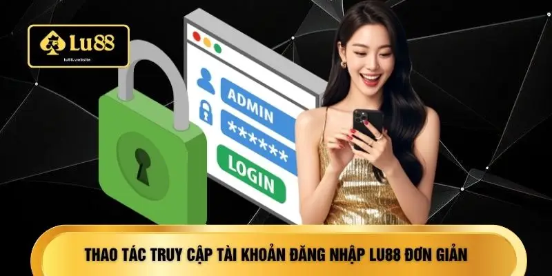 Thao tác truy cập tài khoản đăng nhập LU88 đơn giản