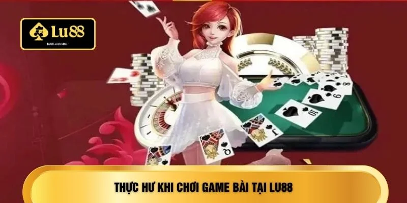 Thực hư khi chơi game bài tại LU88