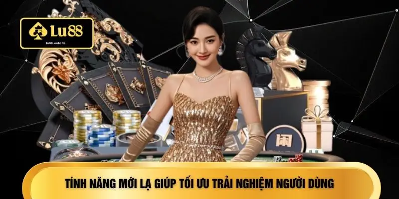 Tính năng mới lạ giúp tối ưu trải nghiệm người dùng